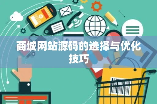 商城网站源码的选择与优化技巧
