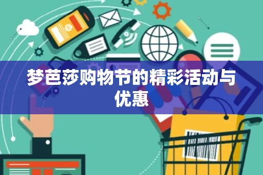 梦芭莎购物节的精彩活动与优惠 梦芭莎购物节的精彩活动与优惠