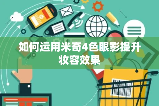 如何运用米奇4色眼影提升妆容效果