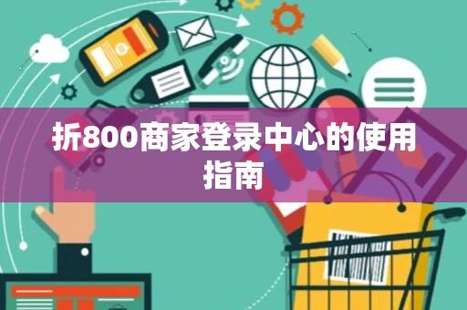 折800商家登录中心的使用指南