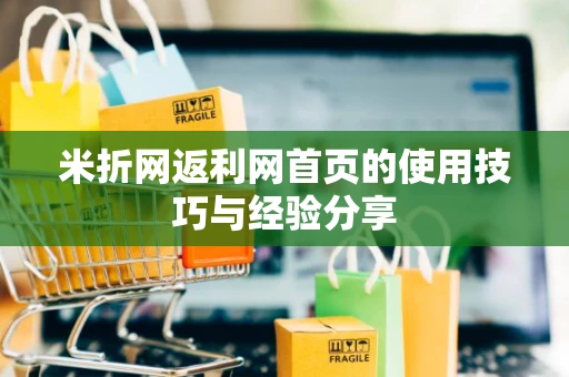 米折网返利网首页的使用技巧与经验分享