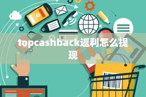 topcashback返利怎么提现