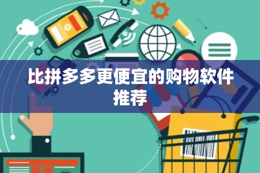 比拼多多更便宜的购物软件推荐