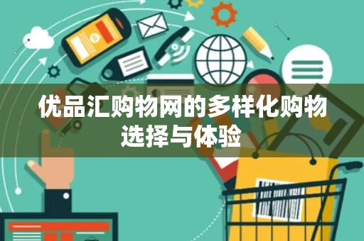 优品汇购物网的多样化购物选择与体验