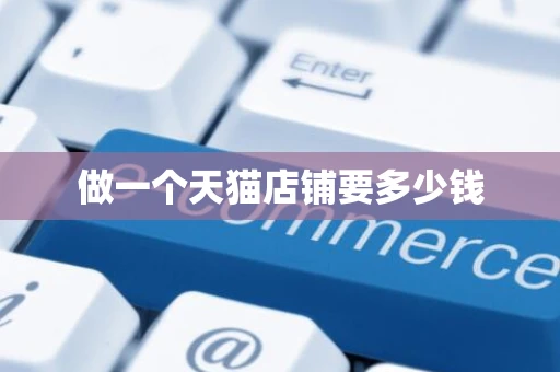 做一个天猫店铺要多少钱