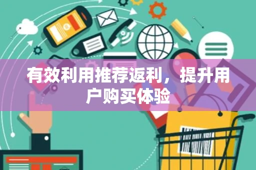 有效利用推荐返利，提升用户购买体验