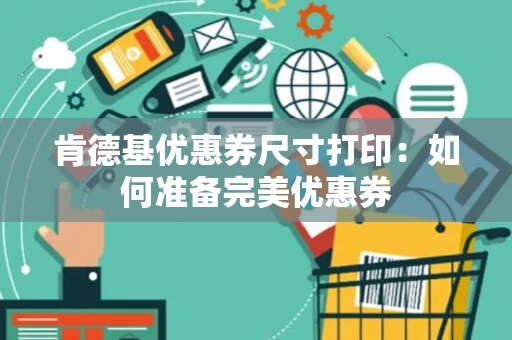 肯德基优惠券尺寸打印：如何准备完美优惠券