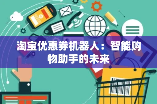 淘宝优惠券机器人：智能购物助手的未来