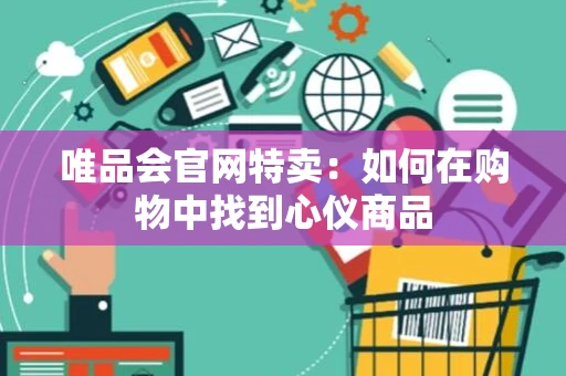 唯品会官网特卖：如何在购物中找到心仪商品