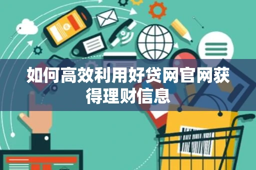 如何高效利用好贷网官网获得理财信息