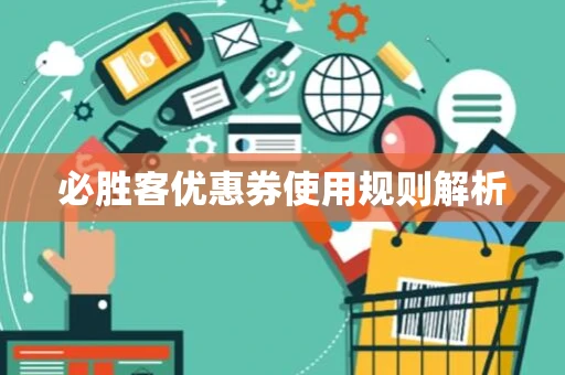 必胜客优惠券使用规则解析