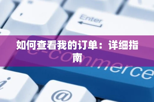 如何查看我的订单：详细指南