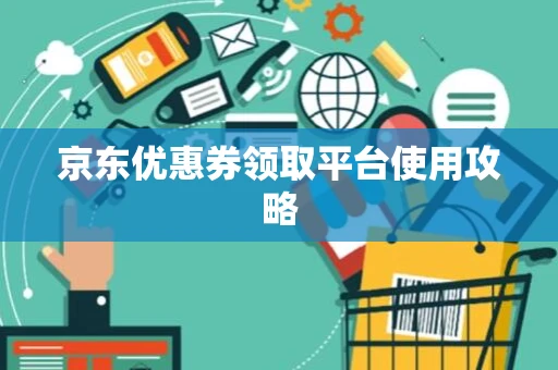 京东优惠券领取平台使用攻略