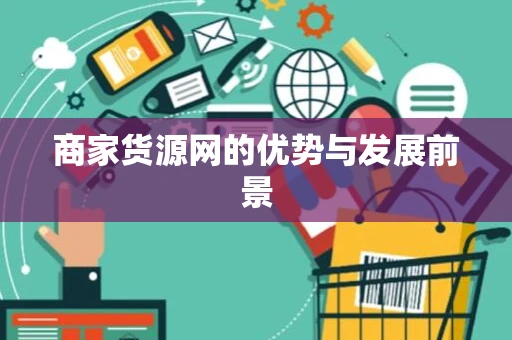 商家货源网的优势与发展前景