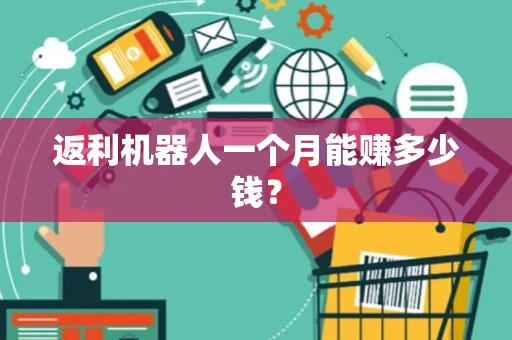 返利机器人一个月能赚多少钱? 返利机器人一个月能赚多少钱?