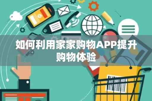 如何利用家家购物APP提升购物体验