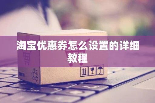 淘宝优惠券怎么设置的详细教程