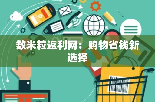 数米粒返利网：购物省钱新选择