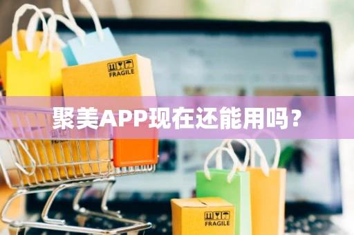聚美APP现在还能用吗？