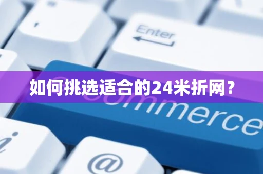 如何挑选适合的24米折网? 如何挑选适合的24米折网?
