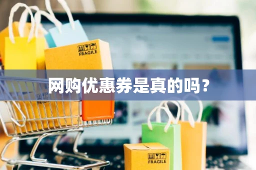 网购优惠券是真的吗? 网购优惠券是真的吗?