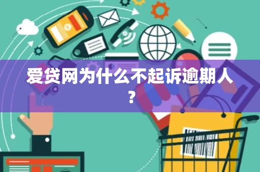 爱贷网为什么不起诉逾期人？