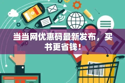 当当网优惠码最新发布,买书更省钱! 当当网优惠码最新发布,买书更省钱!