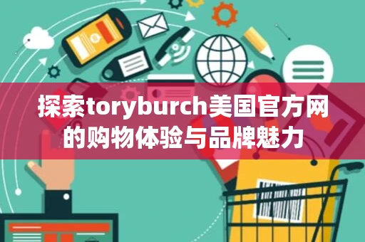 探索toryburch美国官方网的购物体验与品牌魅力