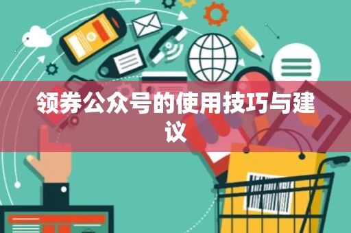 领券公众号的使用技巧与建议