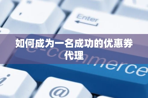 如何成为一名成功的优惠券代理