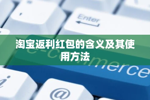 淘宝返利红包的含义及其使用方法