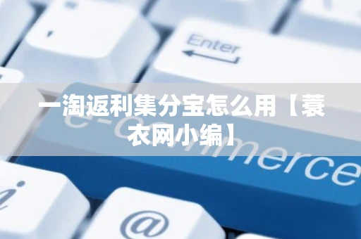 一淘返利集分宝怎么用【钓虾网小编】