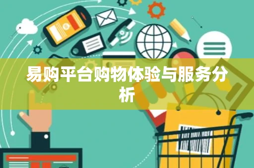 易购平台购物体验与服务分析 易购平台购物体验与服务分析