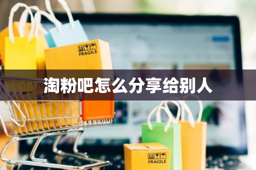 淘粉吧怎么分享给别人