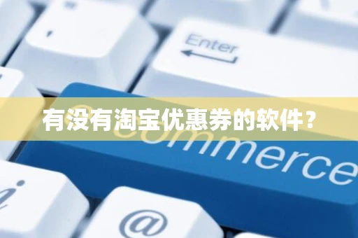 有没有淘宝优惠券的软件？