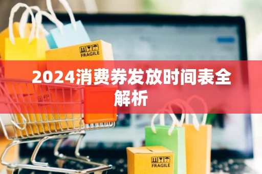 2024消费券发放时间表全解析