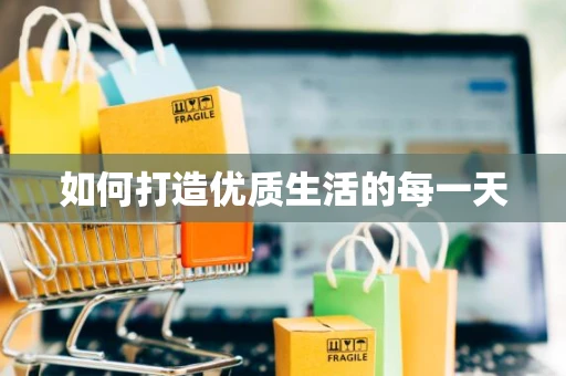 如何打造优质生活的每一天