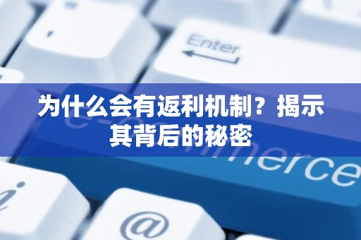 为什么会有返利机制？揭示其背后的秘密