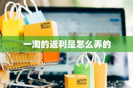 一淘的返利是怎么弄的