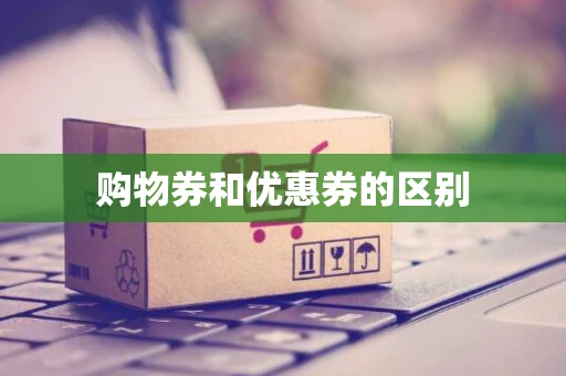 购物券和优惠券的区别 购物券和优惠券的区别