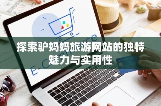 探索驴妈妈旅游网站的独特魅力与实用性 探索驴妈妈旅游网站的独特魅力与实用性