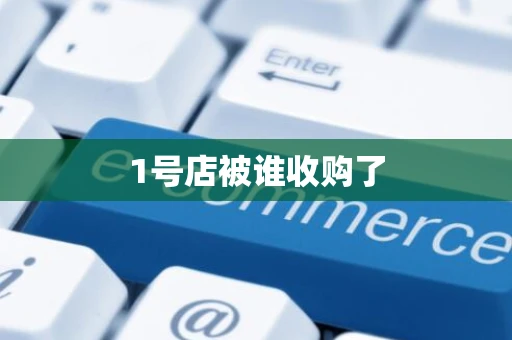 1号店被谁收购了