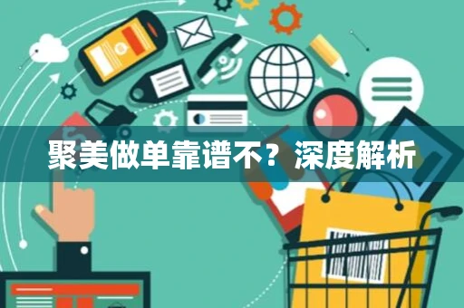 聚美做单靠谱不?深度解析 聚美做单靠谱不?深度解析