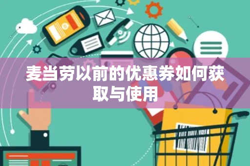 麦当劳以前的优惠券如何获取与使用