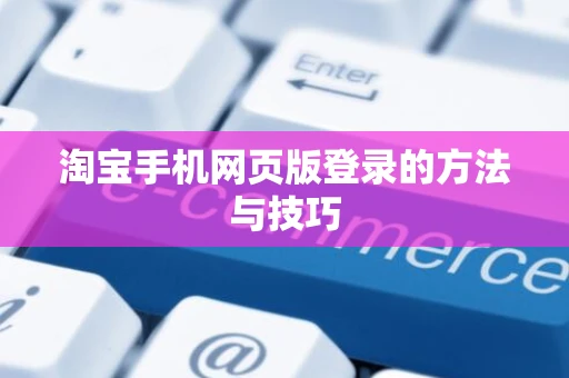 淘宝手机网页版登录的方法与技巧