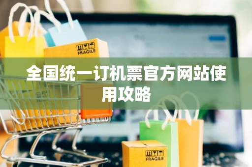 全国统一订机票官方网站使用攻略