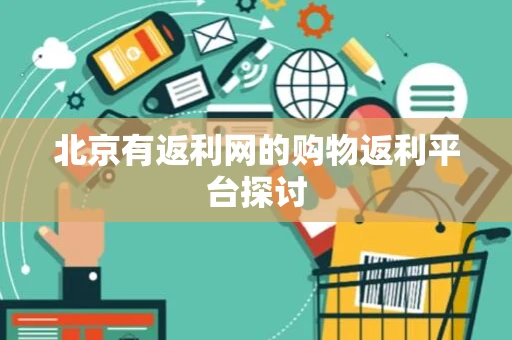 北京有返利网的购物返利平台探讨