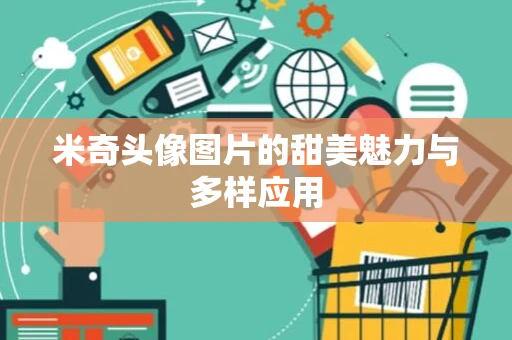 米奇头像图片的甜美魅力与多样应用
