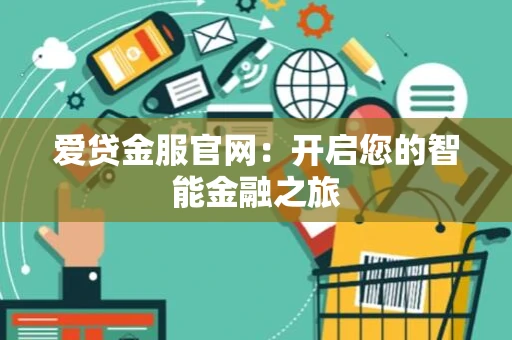 爱贷金服官网：开启您的智能金融之旅