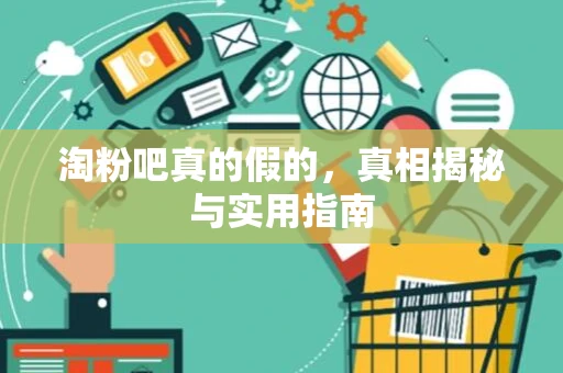 淘粉吧真的假的，真相揭秘与实用指南